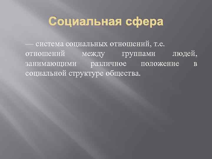 Социальная сфера — система социальных отношений, т. е. отношений между группами людей, занимающими различное