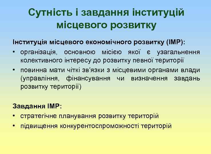 Сутність і завдання інституцій місцевого розвитку Інституція місцевого економічного розвитку (ІМР): • організація, основною