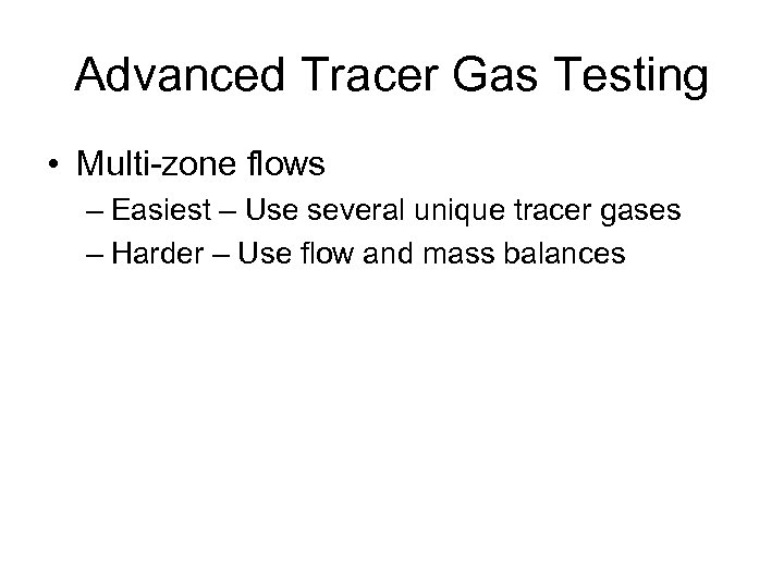 Advanced Tracer Gas Testing • Multi-zone flows – Easiest – Use several unique tracer