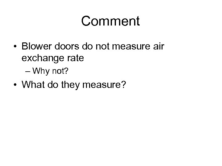 Comment • Blower doors do not measure air exchange rate – Why not? •