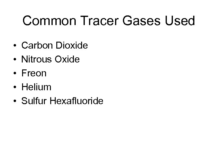 Common Tracer Gases Used • • • Carbon Dioxide Nitrous Oxide Freon Helium Sulfur