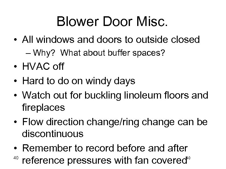 Blower Door Misc. • All windows and doors to outside closed – Why? What