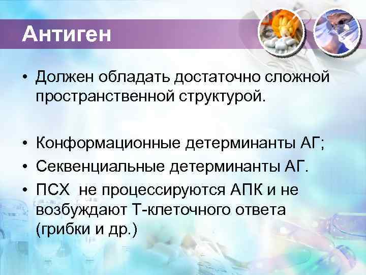 Антиген • Должен обладать достаточно сложной пространственной структурой. • Конформационные детерминанты АГ; • Секвенциальные