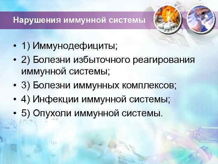 Нарушения иммунной системы • 1) Иммунодефициты; • 2) Болезни избыточного реагирования иммунной системы; •