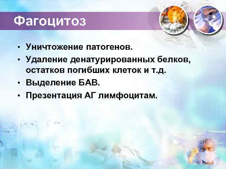 Фагоцитоз • Уничтожение патогенов. • Удаление денатурированных белков, остатков погибших клеток и т. д.