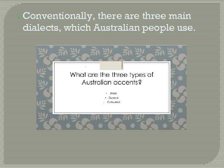  Conventionally, there are three main dialects, which Australian people use. 