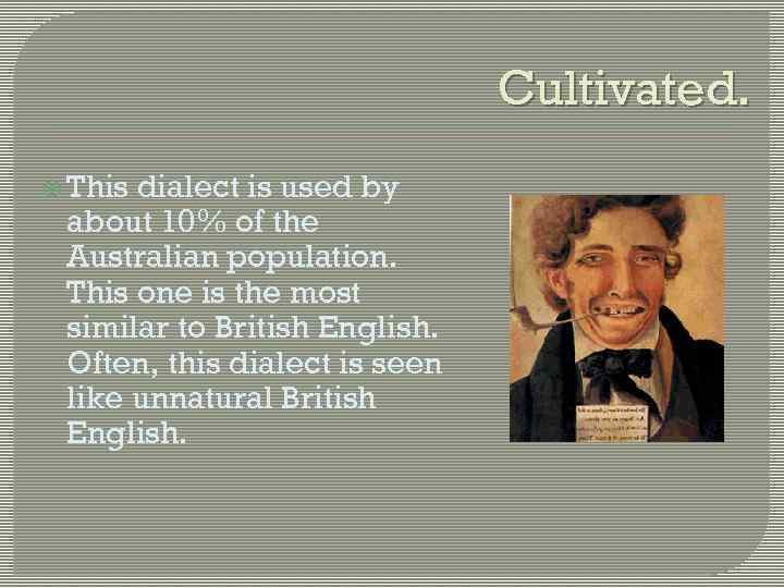 Cultivated. This dialect is used by about 10% of the Australian population. This one