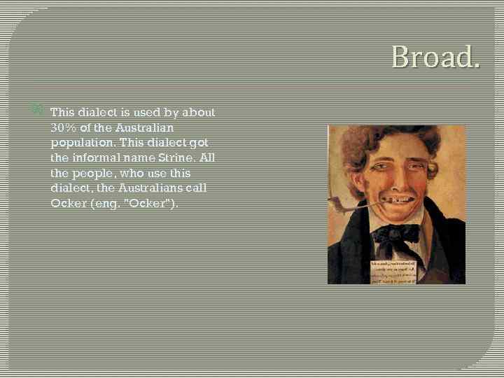 Broad. This dialect is used by about 30% of the Australian population. This dialect