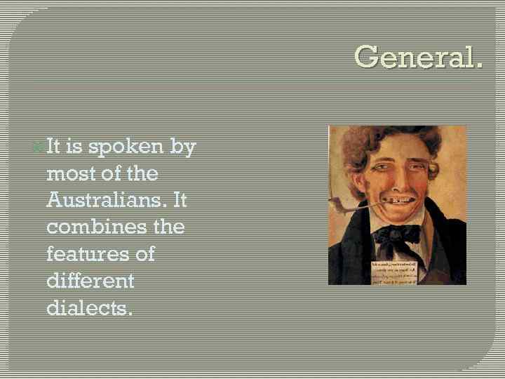 General. It is spoken by most of the Australians. It combines the features of