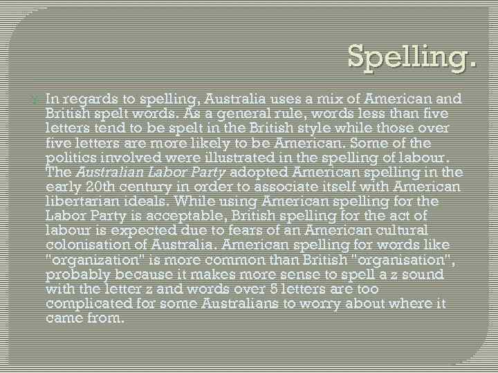 Spelling. In regards to spelling, Australia uses a mix of American and British spelt