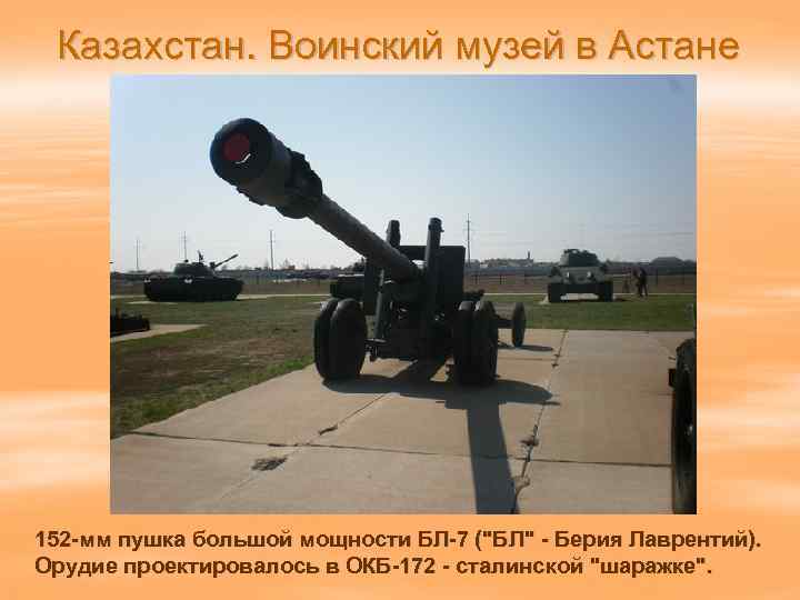 Казахстан. Воинский музей в Астане 152 -мм пушка большой мощности БЛ-7 ("БЛ" - Берия