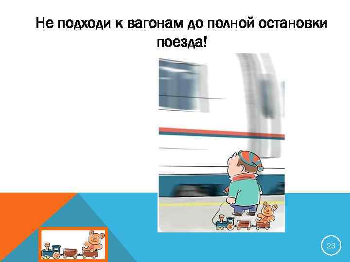 Не подходи к вагонам до полной остановки поезда! 23 