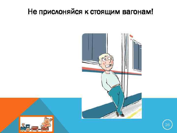 Не прислоняйся к стоящим вагонам! 26 