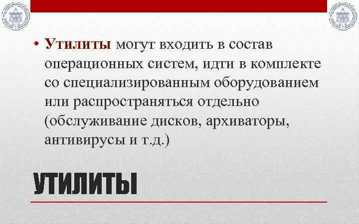  • Утилиты могут входить в состав операционных систем, идти в комплекте со специализированным