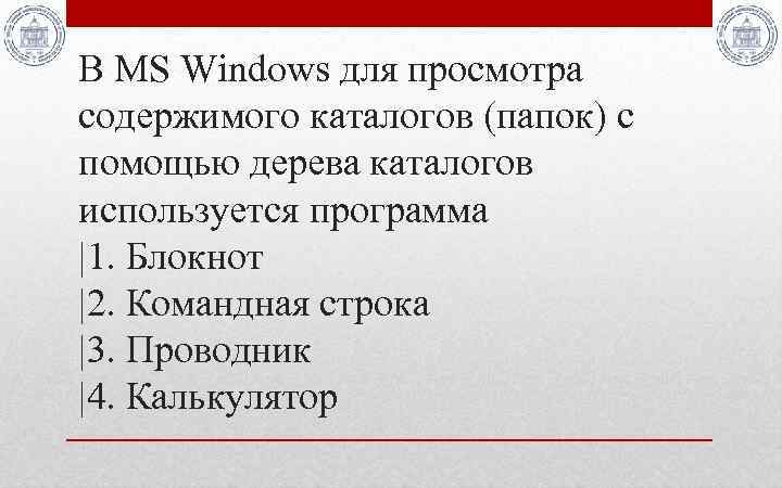 В MS Windows для просмотра содержимого каталогов (папок) с помощью дерева каталогов используется программа