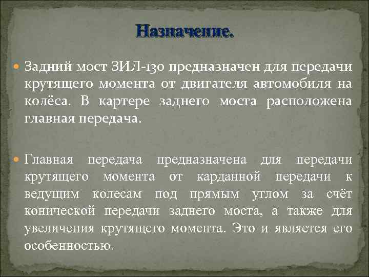 Назначение. Задний мост ЗИЛ 130 предназначен для передачи крутящего момента от двигателя автомобиля на