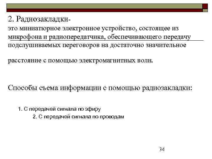 2. Радиозакладки- это миниатюрное электронное устройство, состоящее из микрофона и радиопередатчика, обеспечивающего передачу подслушиваемых