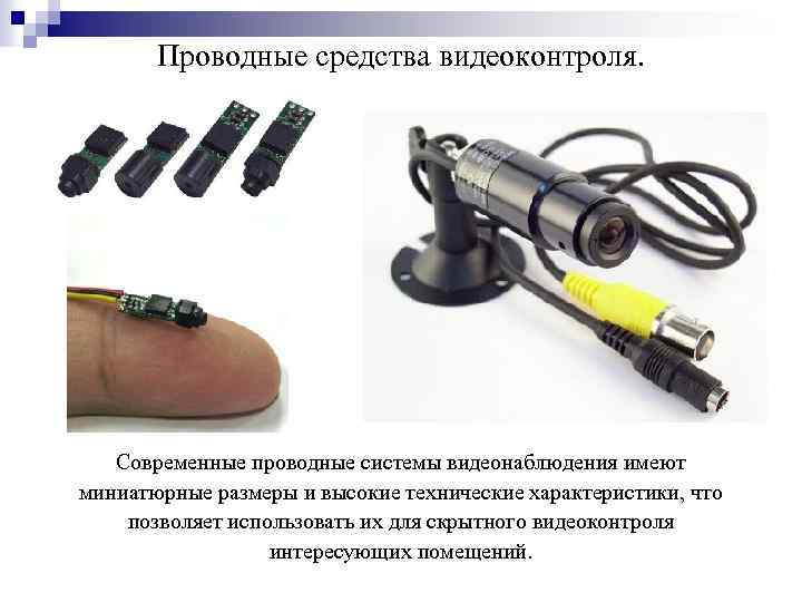 Проводные средства видеоконтроля. Современные проводные системы видеонаблюдения имеют миниатюрные размеры и высокие технические характеристики,
