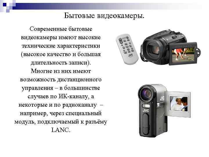 Бытовые видеокамеры. Современные бытовые видеокамеры имеют высокие технические характеристики (высокое качество и большая длительность