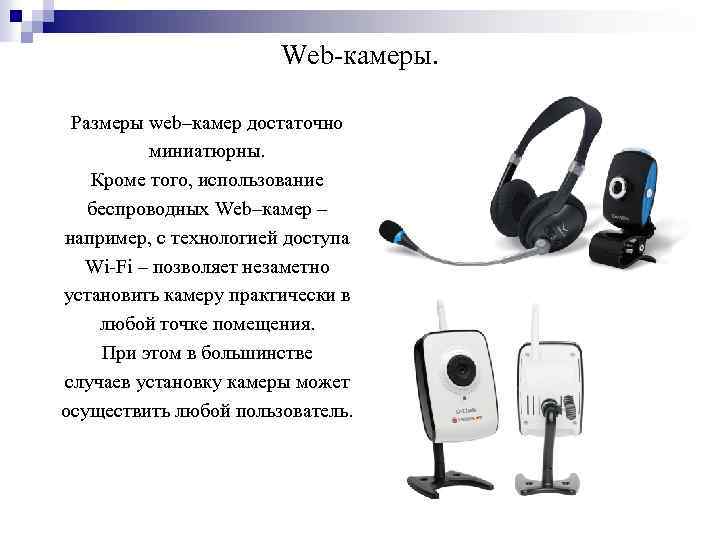 Web-камеры. Размеры web–камер достаточно миниатюрны. Кроме того, использование беспроводных Web–камер – например, с технологией