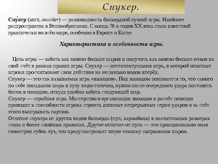 Снукер. Сну кер (англ. snooker) — разновидность бильярдной лузной игры. Наиболее распространена в Великобритании.