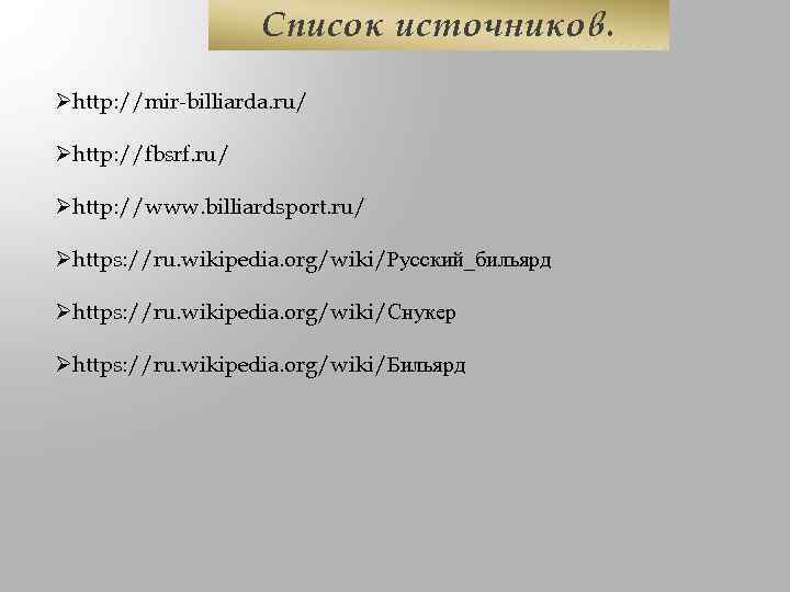 Список источников. Øhttp: //mir-billiarda. ru/ Øhttp: //fbsrf. ru/ Øhttp: //www. billiardsport. ru/ Øhttps: //ru.