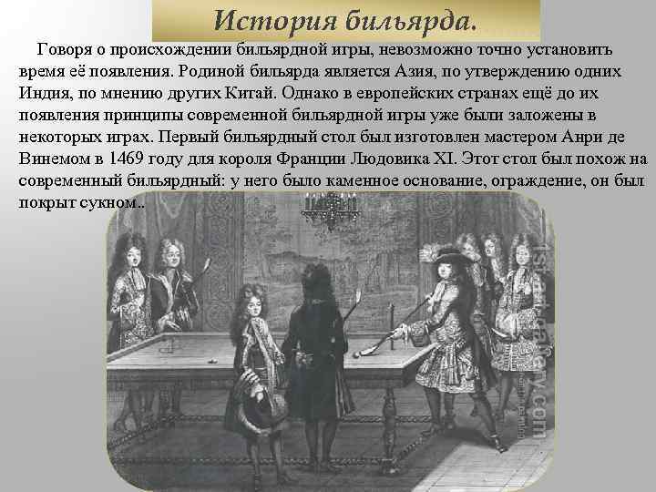 История бильярда. Говоря о происхождении бильярдной игры, невозможно точно установить время её появления. Родиной