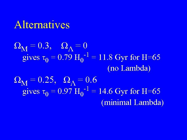 Alternatives ΩM = 0. 3, ΩΛ = 0 gives τ0 = 0. 79 H