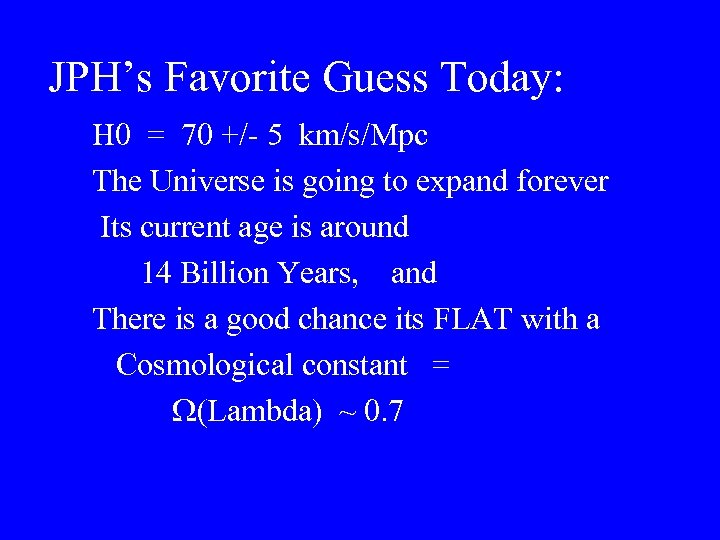 JPH’s Favorite Guess Today: H 0 = 70 +/- 5 km/s/Mpc The Universe is