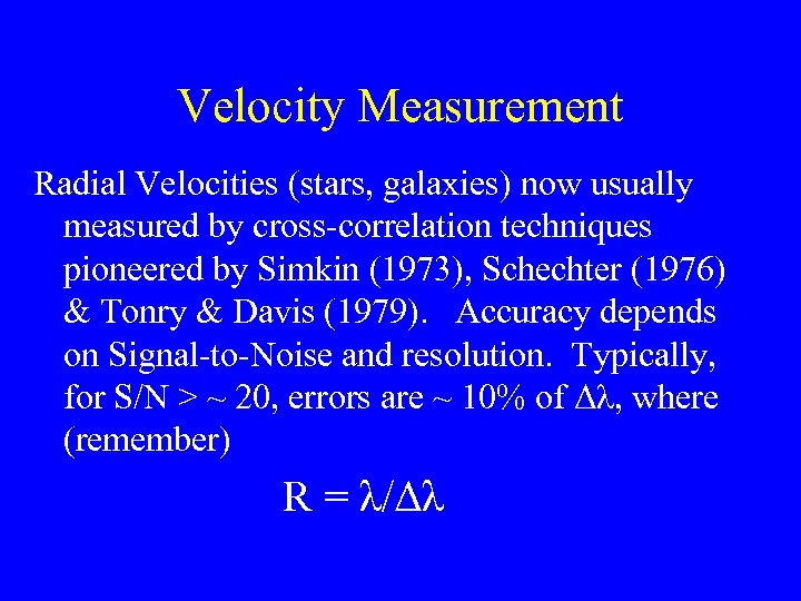 Velocity Measurement Radial Velocities (stars, galaxies) now usually measured by cross-correlation techniques pioneered by