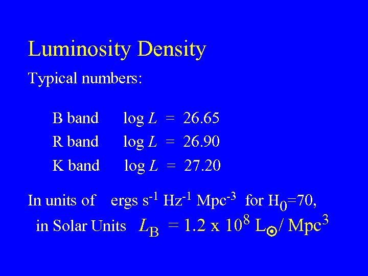 Luminosity Density Typical numbers: B band R band K band log L = 26.