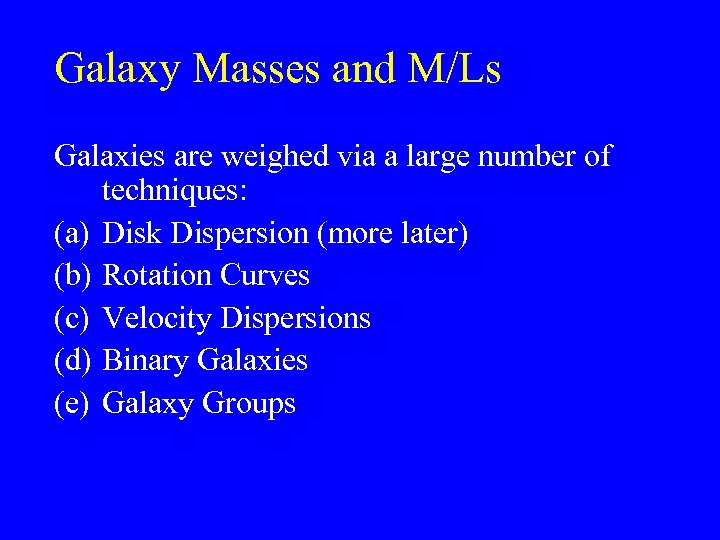 Galaxy Masses and M/Ls Galaxies are weighed via a large number of techniques: (a)