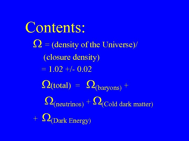 Contents: = (density of the Universe)/ (closure density) = 1. 02 +/- 0. 02