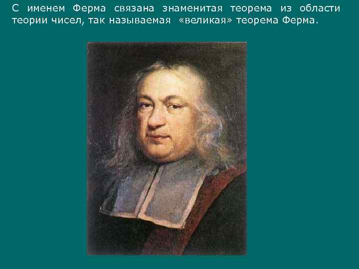 С именем Ферма связана знаменитая теорема из области теории чисел, так называемая «великая» теорема