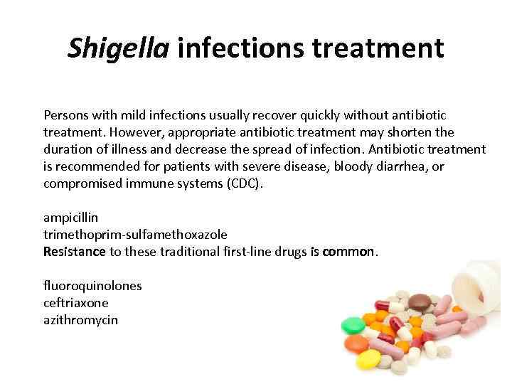 Shigella infections treatment Persons with mild infections usually recover quickly without antibiotic treatment. However,