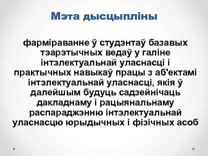 Мэта дысцыпліны фарміраванне ў студэнтаў базавых тэарэтычных ведаў у галіне інтэлектуальнай уласнасці і практычных