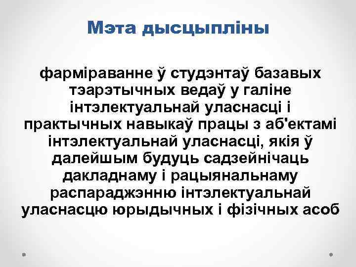 Мэта дысцыпліны фарміраванне ў студэнтаў базавых тэарэтычных ведаў у галіне інтэлектуальнай уласнасці і практычных