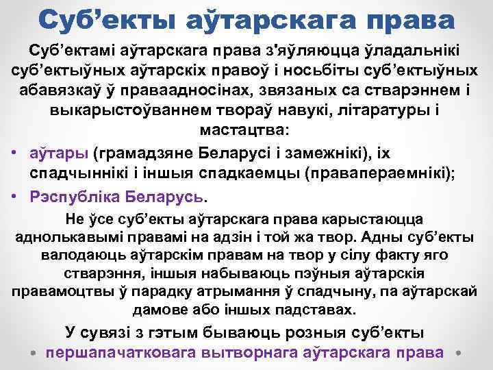 Суб’екты аўтарскага права Суб’ектамі аўтарскага права з'яўляюцца ўладальнікі суб’ектыўных аўтарскіх правоў і носьбіты суб’ектыўных