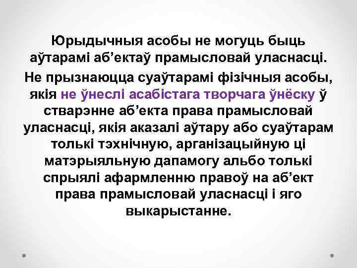 Юрыдычныя асобы не могуць быць аўтарамі аб’ектаў прамысловай уласнасці. Не прызнаюцца суаўтарамі фізічныя асобы,
