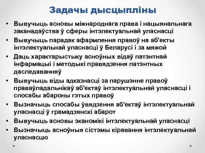 Задачы дысцыпліны • Вывучыць асновы міжнароднага права і нацыянальнага заканадаўства ў сферы інтэлектуальнай уласнасці