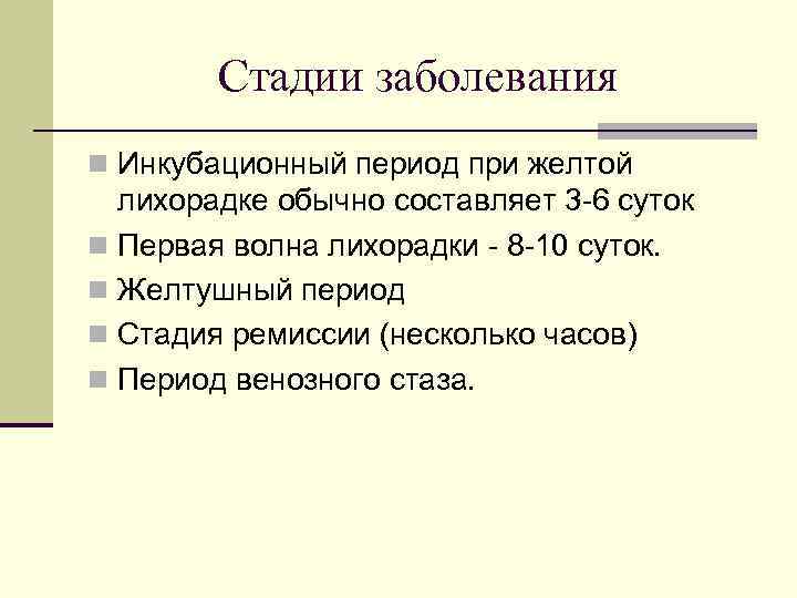 Стадии заболевания n Инкубационный период при желтой лихорадке обычно составляет 3 -6 суток n