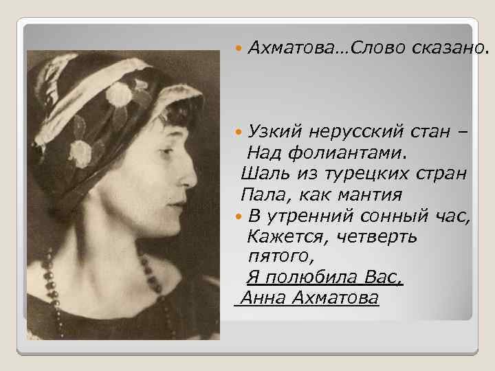  Ахматова…Слово сказано. Узкий нерусский стан – Над фолиантами. Шаль из турецких стран Пала,