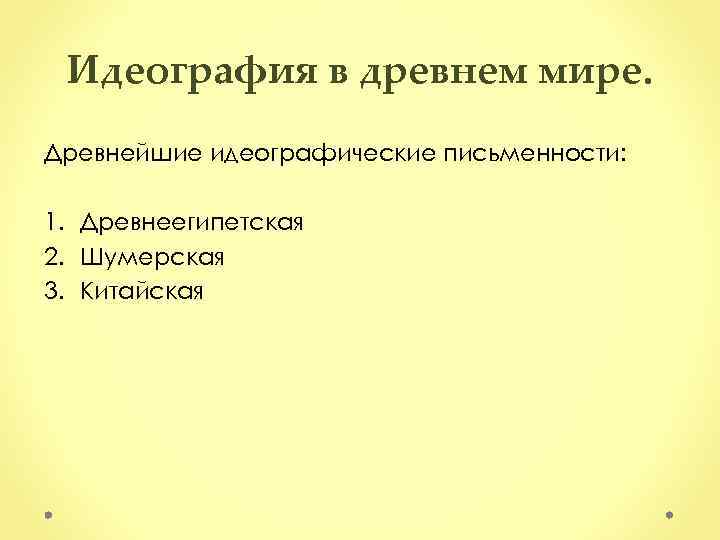 Идеография в древнем мире. Древнейшие идеографические письменности: 1. Древнеегипетская 2. Шумерская 3. Китайская 