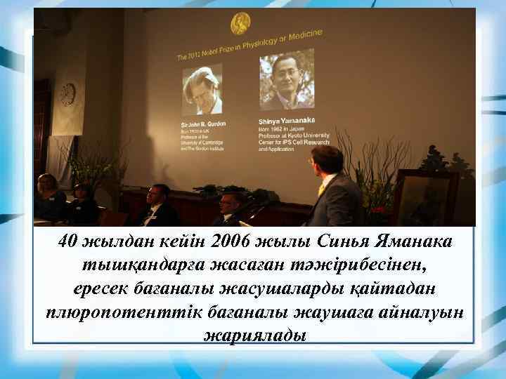 40 жылдан кейін 2006 жылы Синья Яманака тышқандарға жасаған тәжірибесінен, ересек бағаналы жасушаларды қайтадан