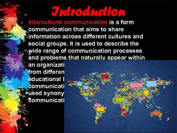 Introduction Intercultural communication is a form communication that aims to share information across different