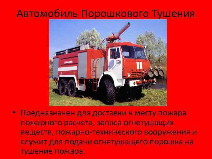 Автомобиль Порошкового Тушения • Предназначен для доставки к месту пожара пожарного расчета, запаса огнетушащих