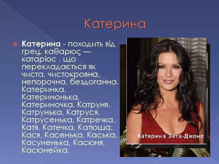 Катерина - походить від грец. καθάριος — ката ріос , що перекладається як чиста,