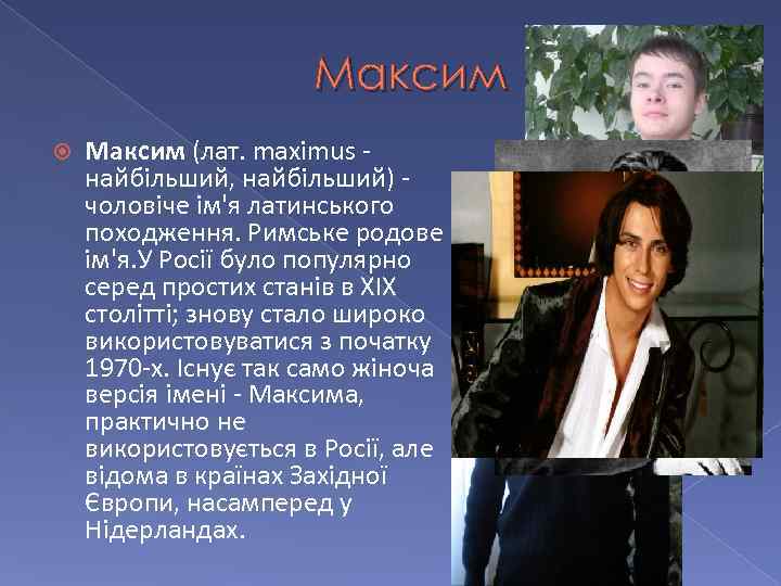 Максим (лат. maximus - найбільший, найбільший) - чоловіче ім'я латинського походження. Римське родове ім'я.