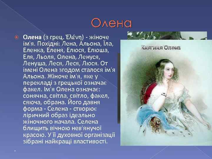 Олена . Олена (з грец. Ἑλένη) - жіноче ім'я. Похідні: Лена, Альона, Їла, Еленка,