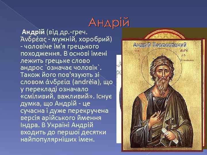 Андрій (від др. -греч. Ἀνδρέας - мужній, хоробрий) - чоловіче ім'я грецького походження. В